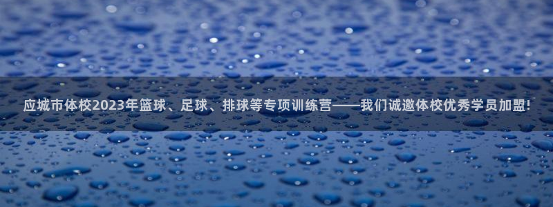 bbin视讯下：应城市体校2023年篮球、足球、排球等专项训练营——我们诚邀体校优秀学员加盟!