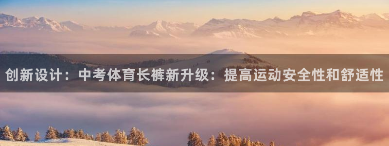 bbin视讯游戏官网：创新设计：中考体育长裤新升级：提高运动安全性和舒适性